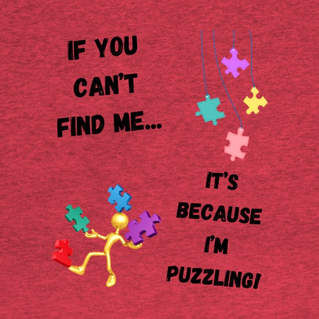 If you can't find me...It's because I'm puzzling! by Fun & Funny Tees